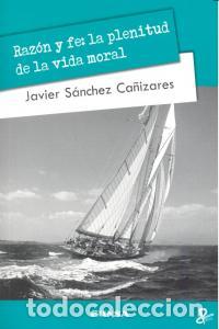 Libros: RAZON Y FE LA PLENITUD DE LA VIDA MORAL - SANCHEZ CA&Ntilde;IZARES, JAVIER