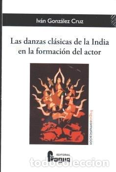 Libri: LAS DANZAS CLASICAS DE LA INDIA EN LA FORMACION DEL ACTOR - GONZALEZ CRUZ, IVAN