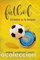 Libri: FUTBOL EL BALON ES LA BRUJULA - RODRIGUEZ GARCIA, MANUEL