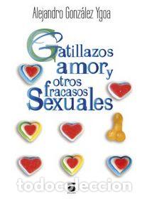 B&uuml;cher: GATILLAZOS AMOR Y OTROS FRACASOS SEXUALES - GONZALEZ YGOA, ALEJANDRO