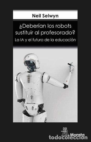 Livres: DEBERIAN LOS ROBOTS SUSTITUIR AL PROFESORADO LA IA Y EL FUTU - SELWYN, NEIL