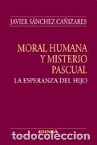 Libros: MORAL HUMANA Y MISTERIO PASCUAL - SANCHEZ CA&Ntilde;IZARES, JAVIER
