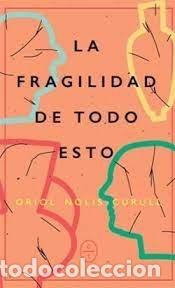 Libros: LA FRAGILIDAD DE TODO ESTO - NOLIS, ORIOL