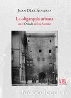 Libri: LA OLIGARQUIA URBANA EN EL OVIEDO DE LOS AUSTRIAS FAMILIA - JUAN DIAZ ALVAREZ
