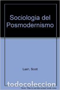 Libros: SOCIOLOGIA DEL POSMODERNISMO - LASH, SCOTT