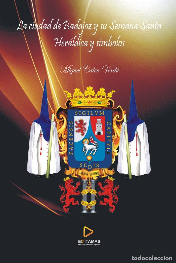 Libros: LA CIUDAD DE BADAJOZ Y SU SEMANA SANTA. - CALVO VERDU, MIGUEL