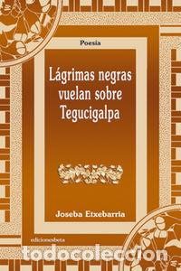 books: LAGRIMAS NEGRAS VUELAN SOBRE TEGUCIGALPA - ETXEBARRIA, JOSEBA