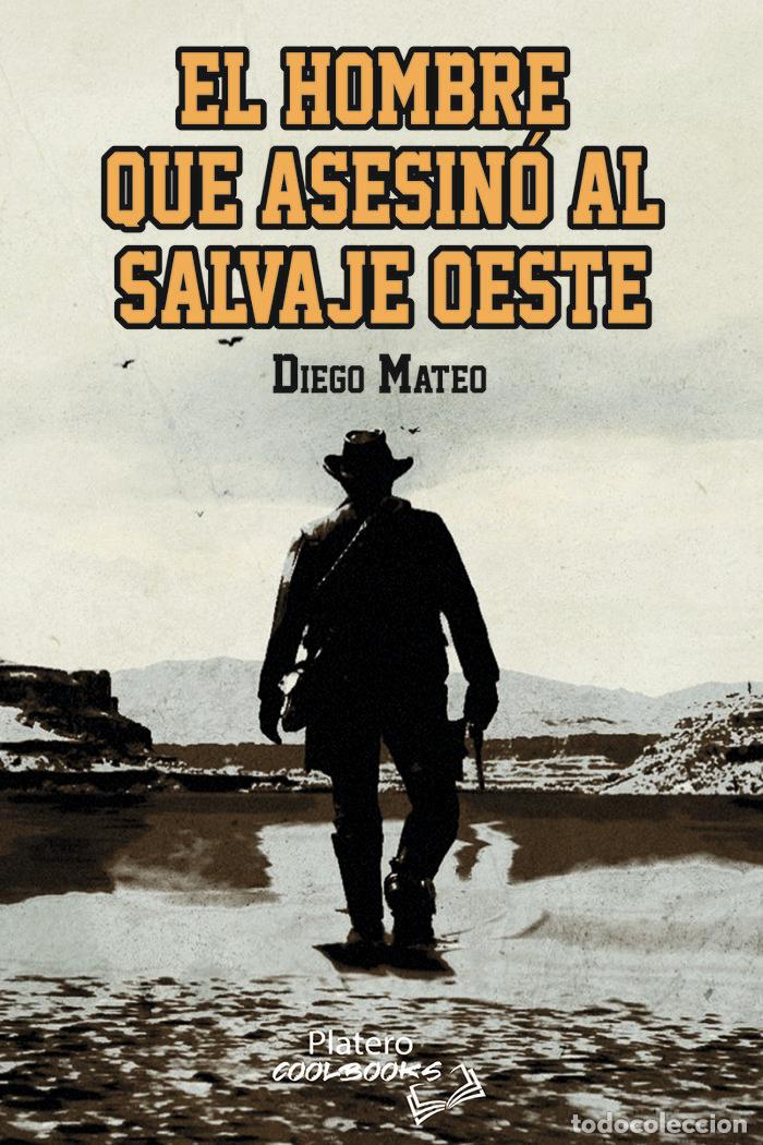 books: EL HOMBRE QUE ASESINO AL SALVAJE OESTE - MATEO, DIEGO