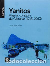 Libros: YANITOS VIAJE AL CORAZON DE GIBRALTAR 1713-2013 - TELLEZ, JUAN JOSE