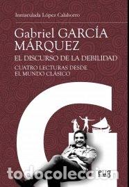 Livros: GABRIEL GARCIA MARQUEZ EL DISCURSO DE LA DEBILIDAD - LOPEZ CALAHORRO, INMACULADA