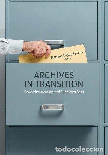 Libros: ARCHIVES IN TRANSITION COLLECTIVE MEMORY AND SUBALTERN USES - LOPEZ SEOANE, MARIANO