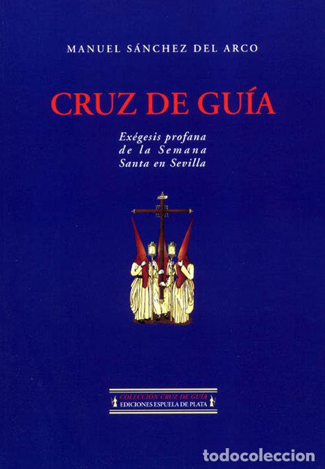 Livres: CRUZ DE GUIA EXEGESIS PROFANA DE LA SEMANA SANTA EN SEVILLA - SANCHEZ DEL ARCO, MANUEL