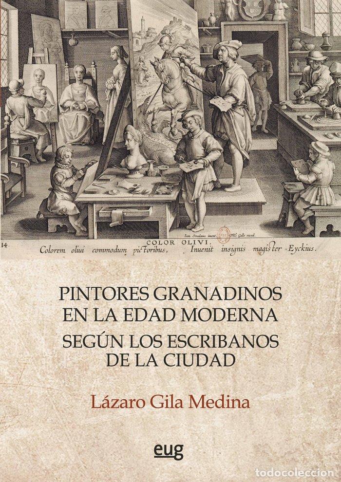 Libros: PINTORES GRANADINOS EN LA EDAD MODERNA SEGUN LOS ESCRIBANOS - GILA MEDINA, LAZARO