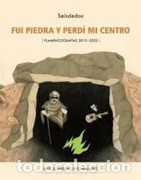 Libros: FUI PIEDRA Y PERDI MI CENTRO FLAMENCOGRAFIAS 2015 2025 - SEISDEDOS ALVARO GARCIA