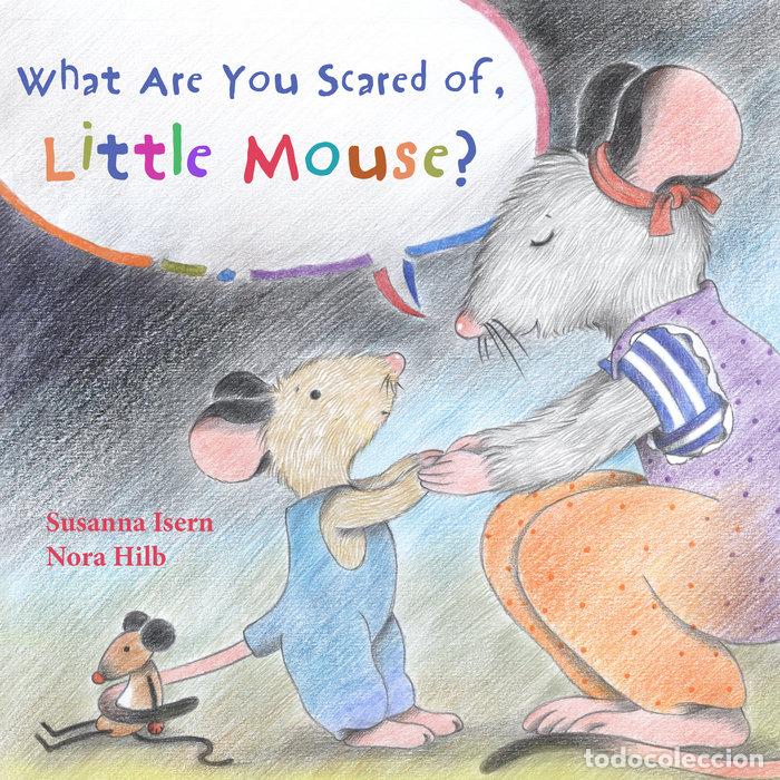 Libri: WHAT ARE YOU SCARED OF, LITTLE MOUSE? - ISERN, SUSANNA