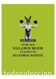 Libros: POR QUE FOLLAMOS MEJOR CUANDO YA NO SOMOS NOVIOS - ZAMORA, ABRIL