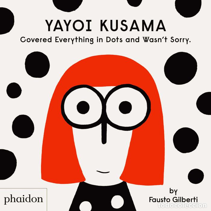 books: YAYOI KUSAMA COVERED EVERYTHING IN DOTS AND WASN&Yacute;T SORRY - GILBERTI, FAUSTO