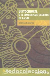Libros: UIXTOCIHUALT O EL SIMBOLISMO SAGRADO DE LA SAL - SOLARES, BLANCA