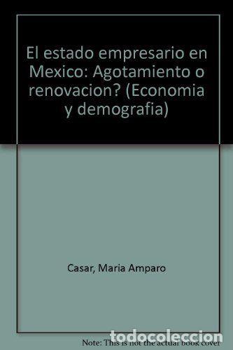Libros: ESTADO EMPRESARIO EN MEXICO. &iquest;AGOTAMIENTO O RENOVACION?,EL - CASAR, MARIA AMPARO