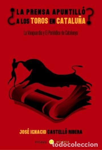 Livros: &iquest;LA PRENSA APUNTILLO LOS TOROS EN CATALU&Ntilde;A? - CASTELLO RIBERA, JOSE IGNACIO