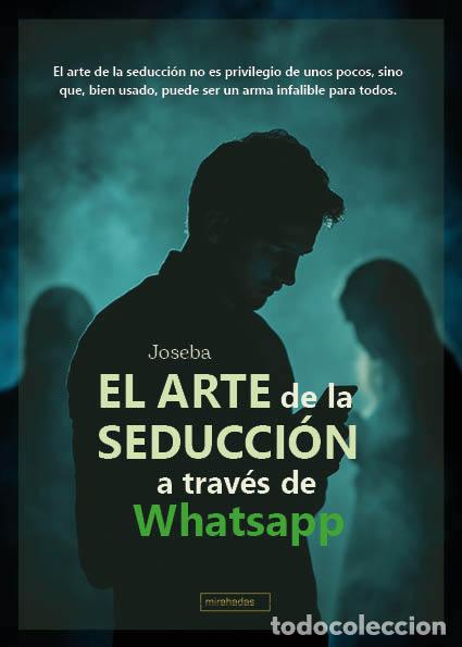 Libri: ARTE DE LA SEDUCCION A TRAVES DE WHATSAPP,EL - JOSEBA