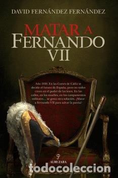 B&uuml;cher: MATAR A FERNANDO VII - FERNANDEZ FERNANDEZ, DAVID