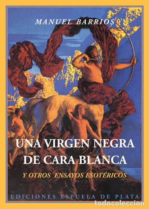 Libros: UNA VIRGEN NEGRA DE CARA BLANCA Y OTROS ENSAYOS ESOTERICOS - BARRIOS, MANUEL