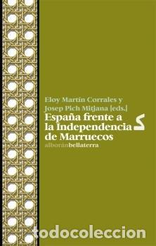 Libri: ESPA&Ntilde;A FRENTE A LA INDEPENDENCIA DE MARRUECOS - MARTIN CORRALES, ELOY