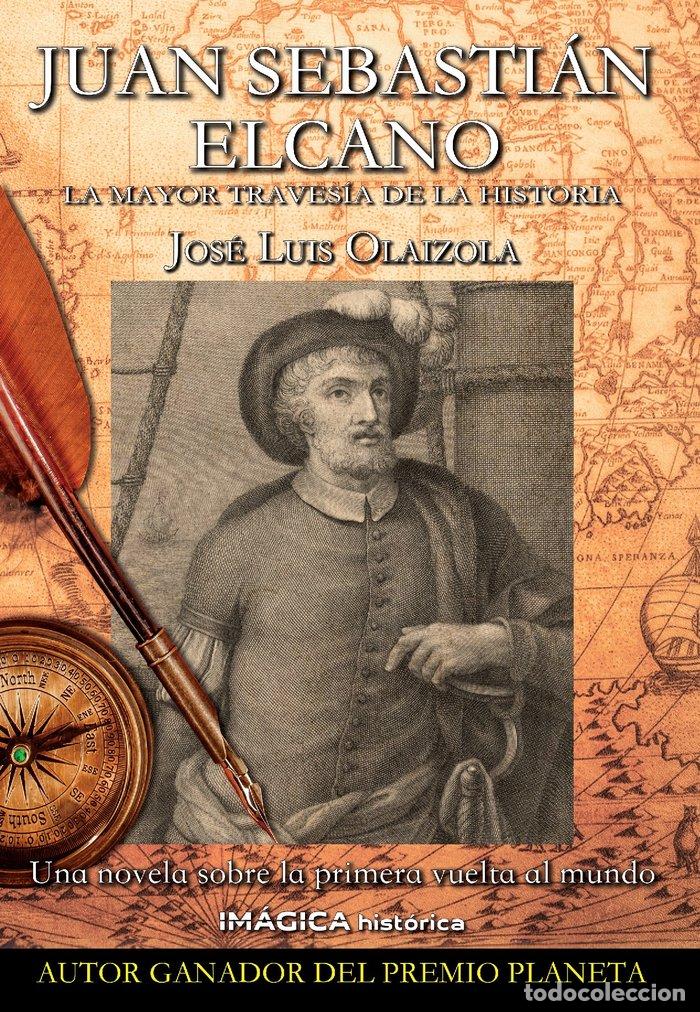 Libros: JUAN SEBASTIAN ELCANO LA MAYOR TRAVESIA DE LA HISTORIA - OLAIZOLA, JOSE LUIS