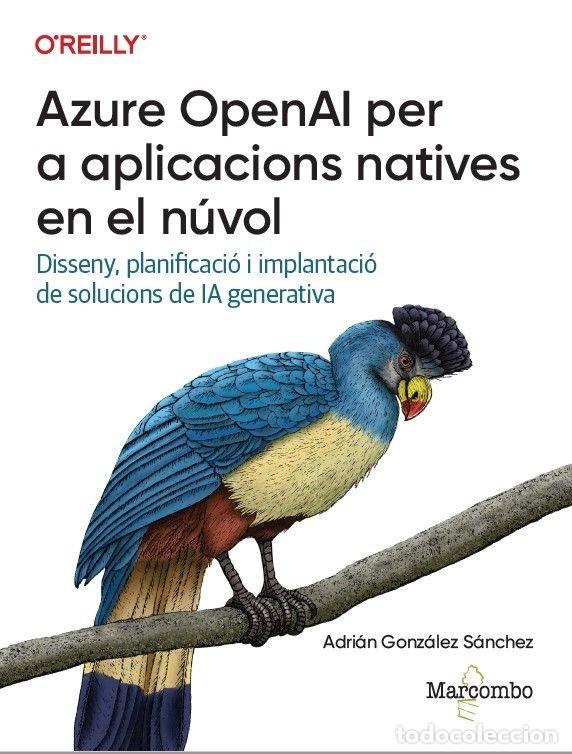 Livres: AZURE OPENAI PER A APLICACIONS NATIVES EN EL NUVOL - GONZALEZ SANCHEZ, ADRIAN