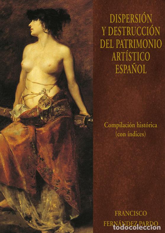 Livres: DISPERSION Y DESTRUCCION DEL PATRIMONIO ARTISTICO ESPA&Ntilde;OL VI - FERNANDEZ PARDO, FRANCISCO