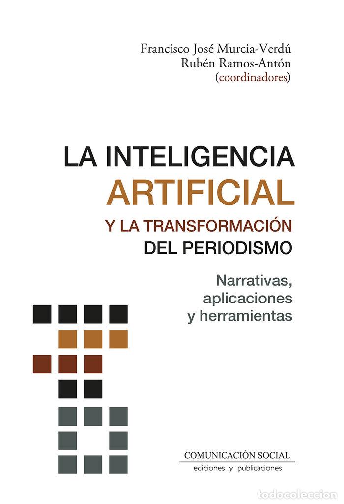 Libros: LA INTELIGENCIA ARTIFICIAL Y LA TRANSFORMACION DEL PERIODIS - MURCIA VERDU, FRANCISCO JOSE