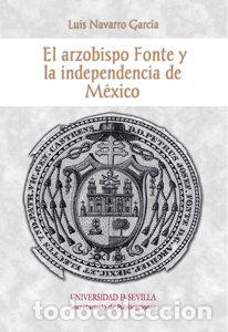 Libros: ARZOBISPO FONTE Y LA INDEPENDENCIA DE MEXICO,EL - NAVARRO GARCIA, LUIS
