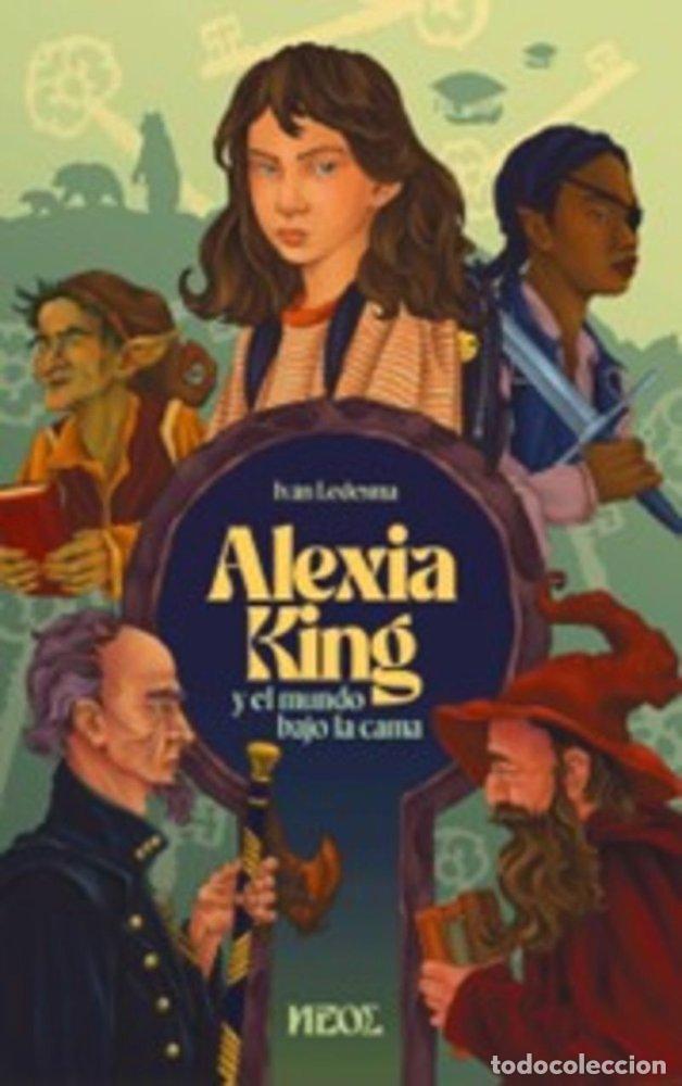Libros: ALEXIA KING Y EL MUNDO BAJO LA CAMA - LEDESMA, IVAN