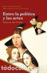 Libros: ENTRE LA POLITICA Y LAS ARTES SE&Ntilde;ORAS DEL PODER - MIGUEL ANGEL