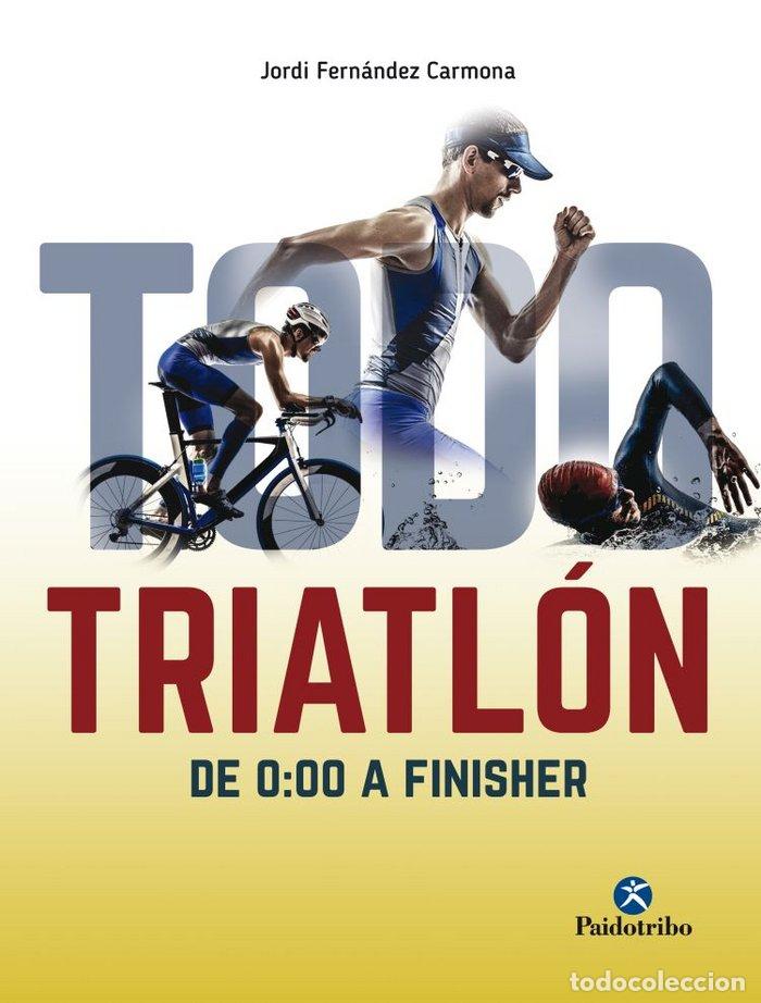 Libri: TODO TRIATLON DE 0:00 A FINISHER - FERNANDEZ CARMONA, JORDI
