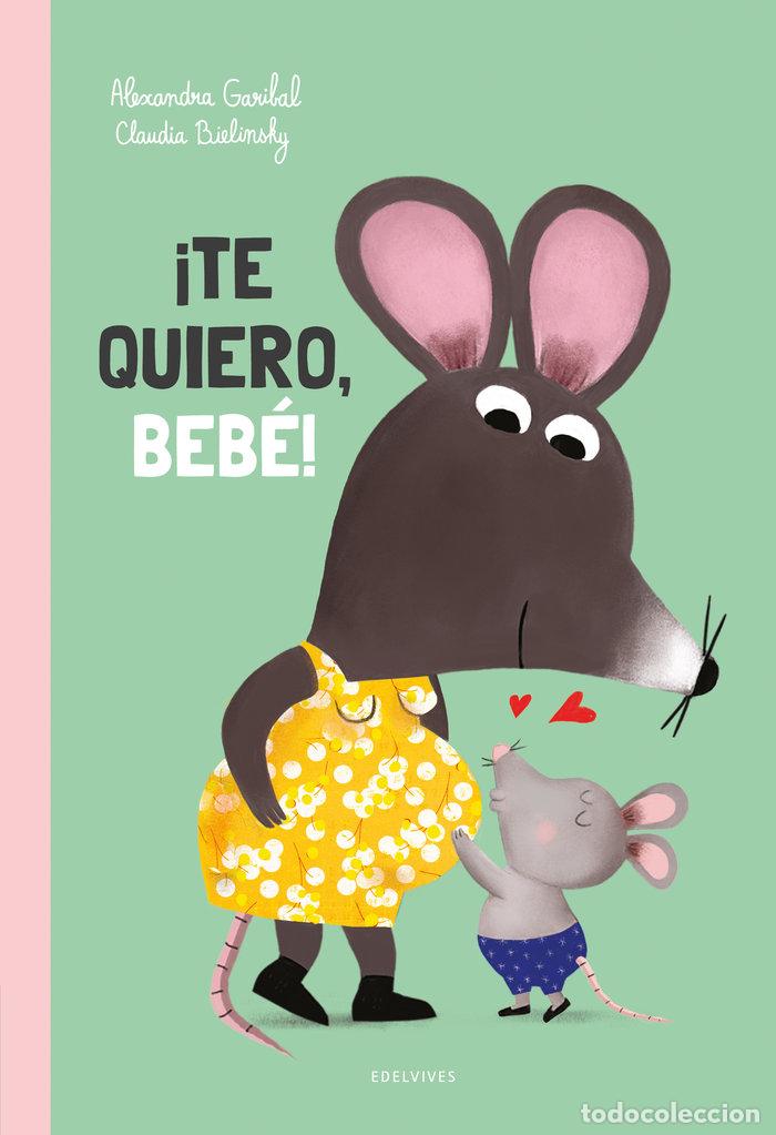 Libros: TE QUIERO BEBE - GARIBAL, ALEXANDRA