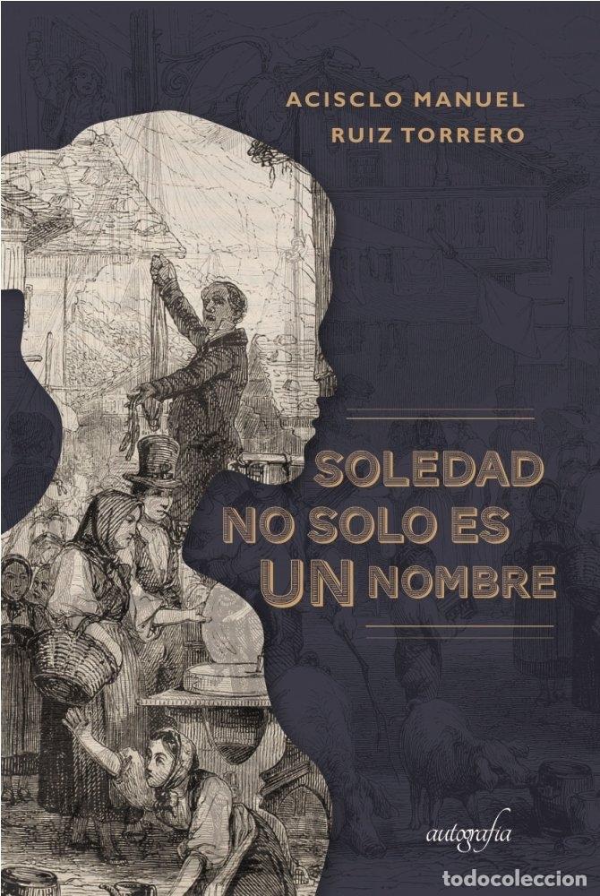 Libros: SOLEDAD NO SOLO ES UN NOMBRE - RUIZ TORRERO, ACISCLO MANUEL