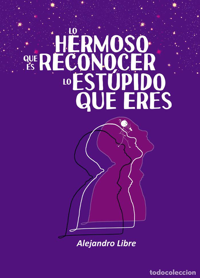 Libros: LO HERMOSO QUE ES RECONOCER LO ESTUPIDO QUE ERES - LIBRE, ALEJANDRO