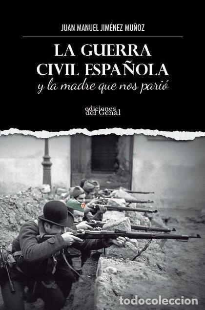 Libros: LA GUERRA CIVIL ESPA&Ntilde;OLA Y LA MADRE QUE NOS PARIO - JIMENEZ MU&Ntilde;OZ, JUAN MANUEL