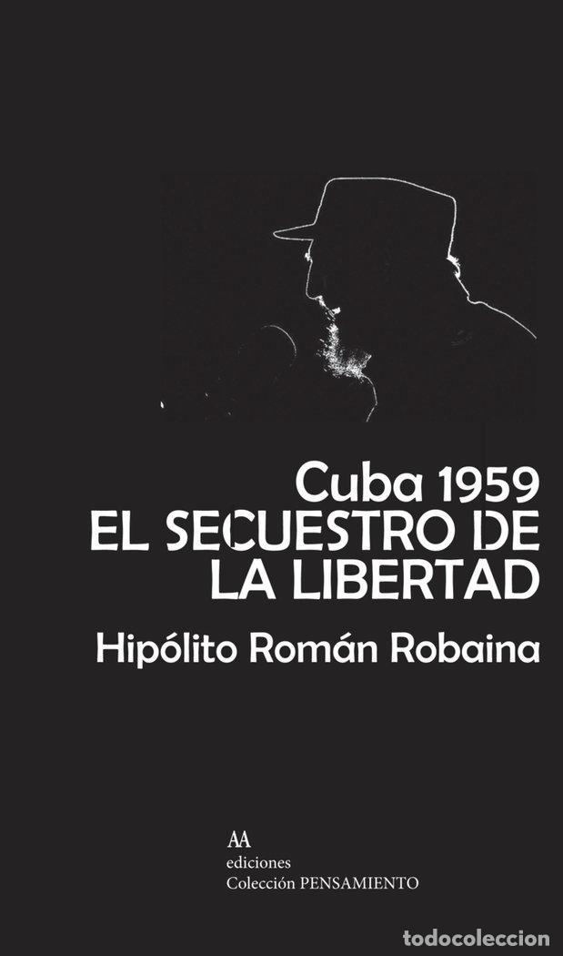 Libros: CUBA 1959 EL SECUESTRO DE LA LIBERTAD - ROBAINA GUERRA, HIPOLITO ROMAN