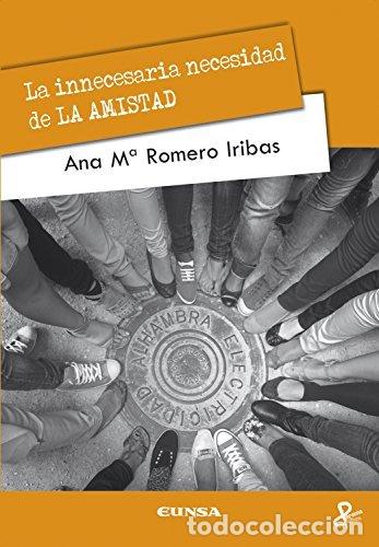 Libros: INNECESARIA NECESIDAD DE LA AMISTAD,LA - ROMERO IRIBAS, ANA MARIA