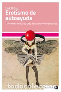 Libros: EROTISMO DE AUTOAYUDA - ILLOUZ, EVA