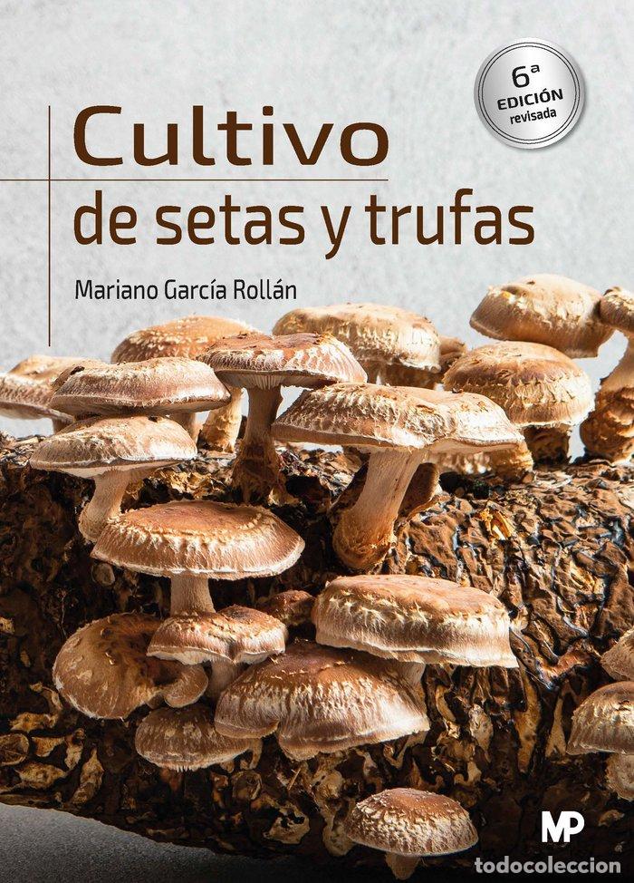 Libros: CULTIVO DE SETAS Y TRUFAS 6&ordf; EDICION - GARCIA&yuml;ROLLAN, &yuml;MARIANO