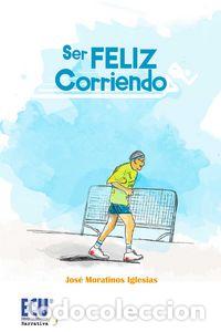 Libri: SER FELIZ CORRIENDO - MORATINOS IGLESIAS, JOSE