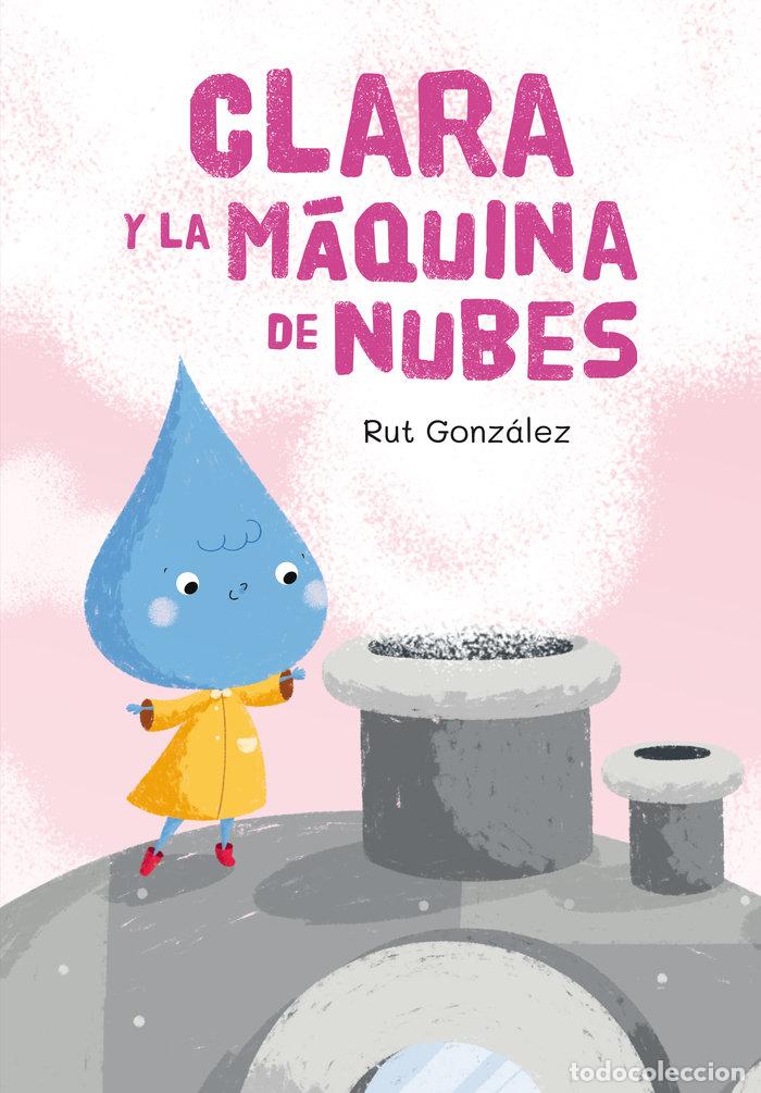 Libros: CLARA Y LA MAQUINA DE NUBES - GONZ&aacute;LEZ REBATE, MAR&iacute;A RUT