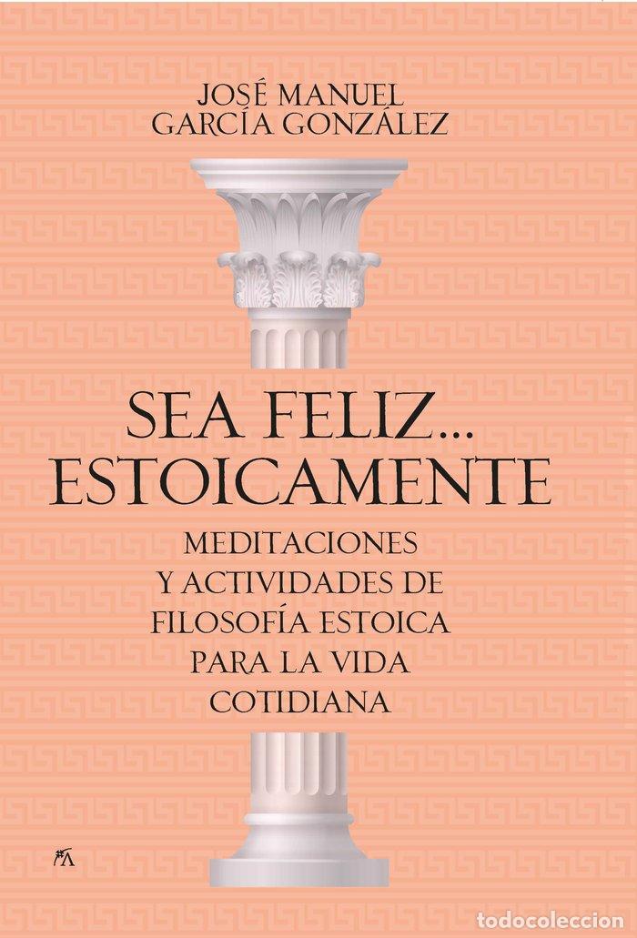 Livres: SEA FELIZ ESTOICAMENTE - GARCIA GONZALEZ, JOSE MANUEL
