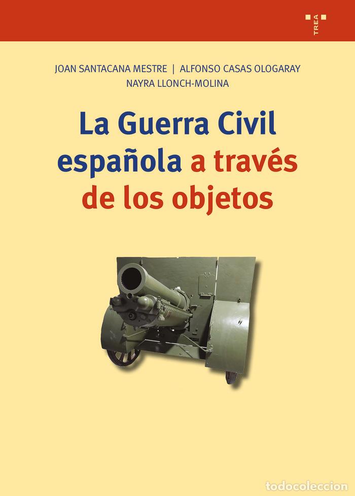 Libri: LA GUERRA CIVIL ESPA&Ntilde;OLA A TRAVES DE LOS OBJETOS - CASAS OLOGARAY, ALFONSO