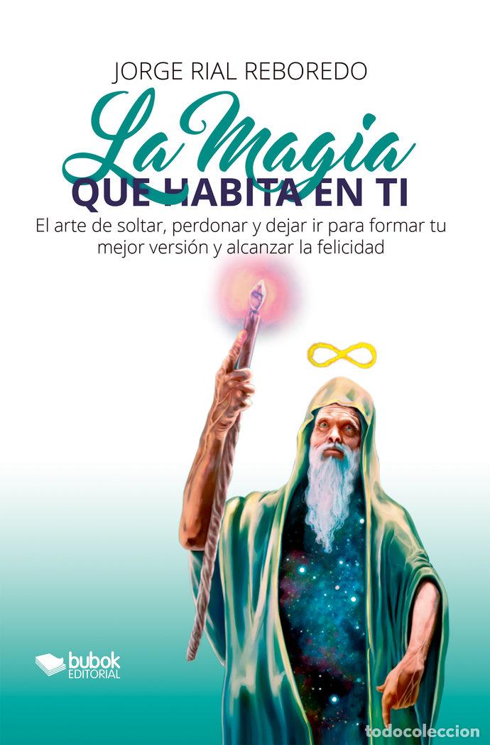 Libri: LA MAGIA QUE HABITA EN TI - RIAL REBOREDO, JORGE