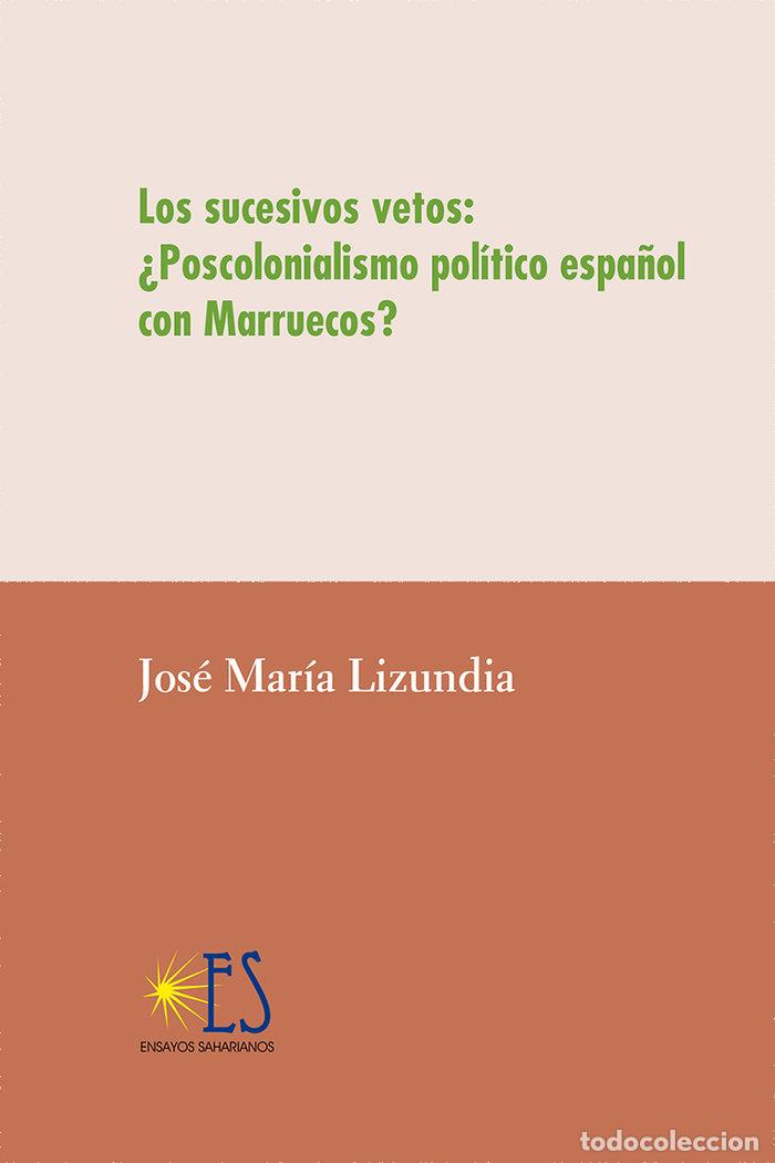Libros: LOS SUCESIVOS VETOS POSCOLONIALISMO ESPA&Ntilde;OL CON MARRUECOS - LIZUNDIA ZAMALLOA, JOSE MARIA
